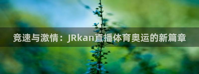 竞速与激情：JRkan直播体育奥运的新篇章